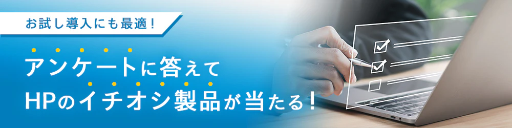 お試し導入にも最適!アンケートに答えてHPのイチオシ製品が当たる!